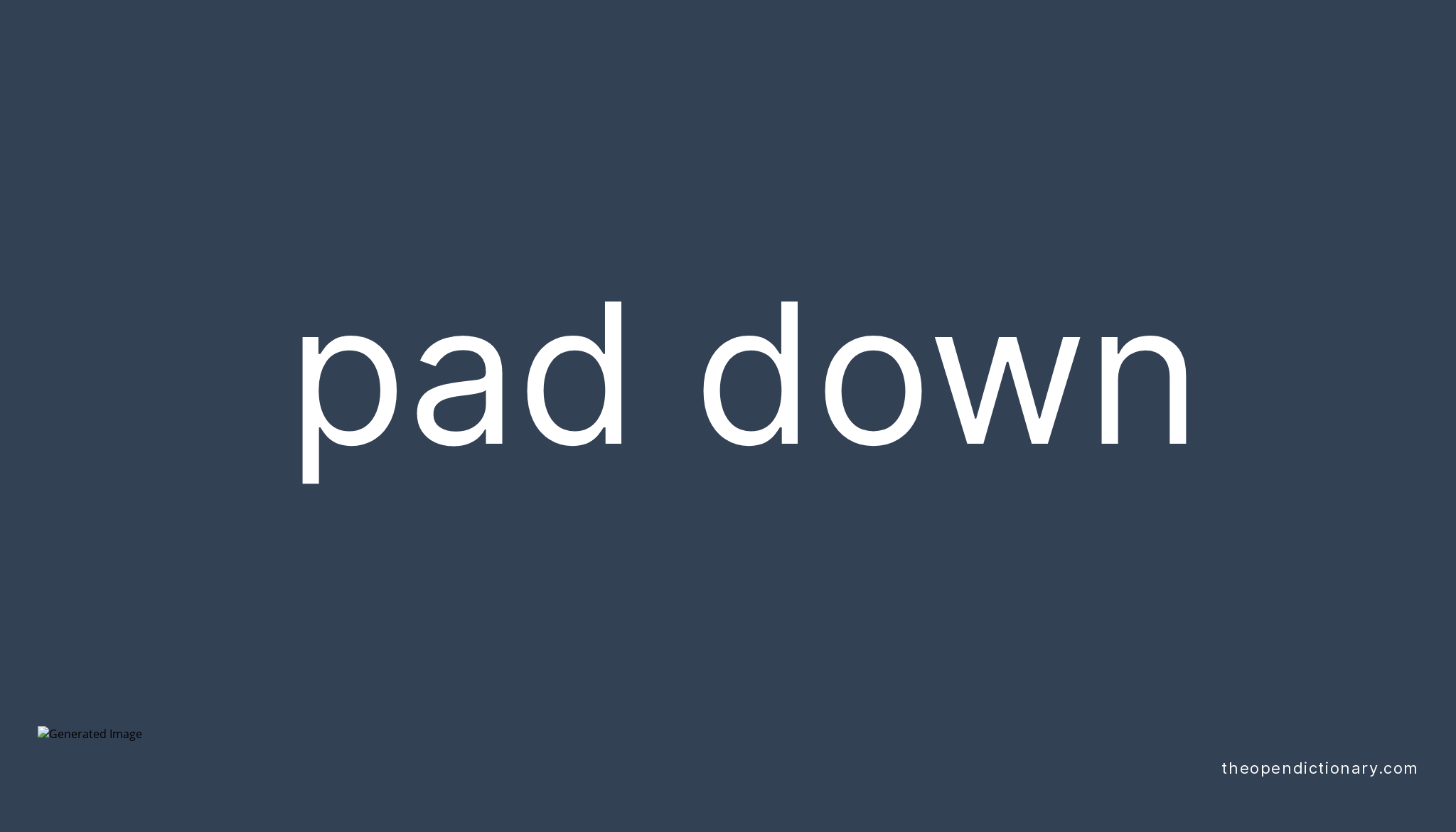 PAD DOWN Phrasal Verb PAD DOWN Definition, Meaning and Example